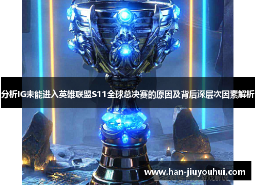 分析IG未能进入英雄联盟S11全球总决赛的原因及背后深层次因素解析