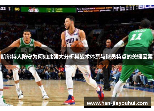 凯尔特人防守为何如此强大分析其战术体系与球员特点的关键因素 凯尔特人防守为何如此强大分析其战术体系与球员特点的关键因素