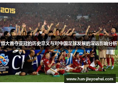 恒大首夺亚冠的历史意义与对中国足球发展的深远影响分析