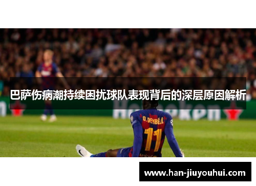 巴萨伤病潮持续困扰球队表现背后的深层原因解析
