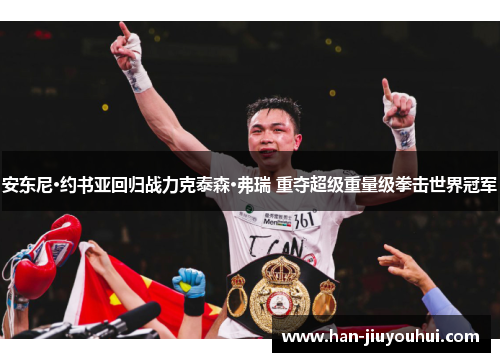 安东尼·约书亚回归战力克泰森·弗瑞 重夺超级重量级拳击世界冠军