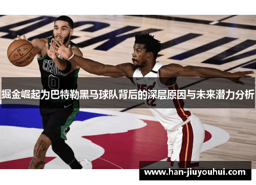 掘金崛起为巴特勒黑马球队背后的深层原因与未来潜力分析