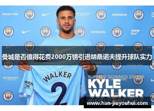 曼城是否值得花费2000万镑引进胡桑诺夫提升球队实力