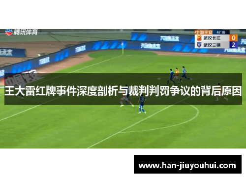 王大雷红牌事件深度剖析与裁判判罚争议的背后原因 王大雷红牌事件深度剖析与裁判判罚争议的背后原因